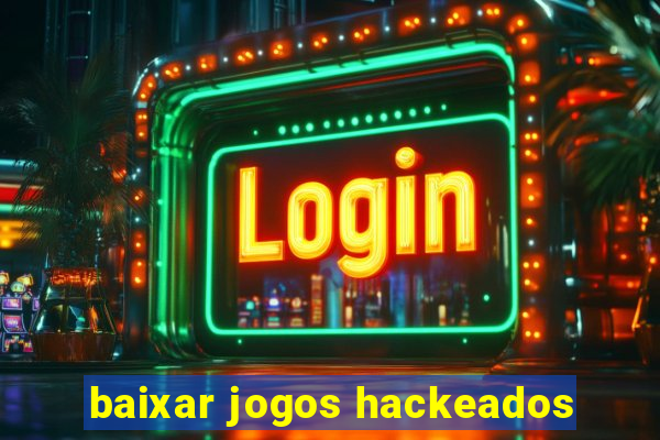 baixar jogos hackeados